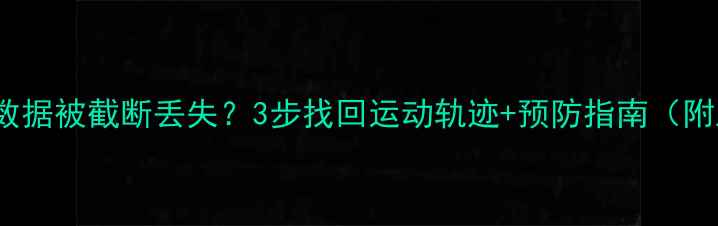 图片 🔥Keep运动数据被截断丢失？3步找回运动轨迹+预防指南（附工具推荐）1