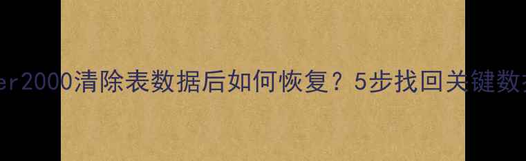 图片 🔥SQLServer2000清除表数据后如何恢复？5步找回关键数据终极指南