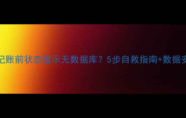 图片 🔥U8恢复记账前状态显示无数据库？5步自救指南+数据安全必看！