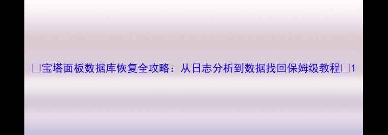 图片 🔥宝塔面板数据库恢复全攻略：从日志分析到数据找回保姆级教程🔥1
