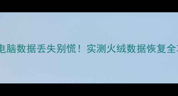 图片 🔥手机电脑数据丢失别慌！实测火绒数据恢复全攻略🔥1