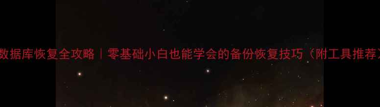 图片 🔥数据库恢复全攻略｜零基础小白也能学会的备份恢复技巧（附工具推荐）2