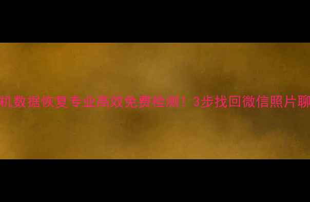 图片 🔥榆林手机数据恢复专业高效免费检测！3步找回微信照片聊天记录💥