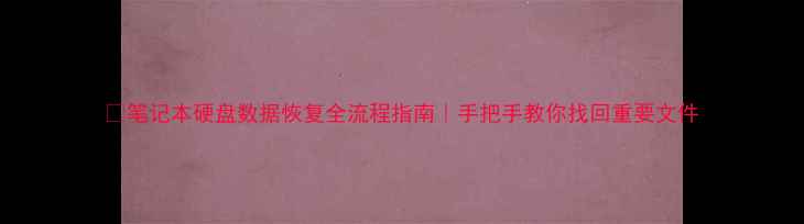 图片 🔥笔记本硬盘数据恢复全流程指南｜手把手教你找回重要文件