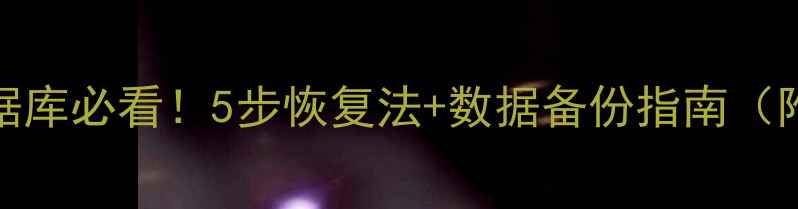 图片 🔥误删SQL数据库必看！5步恢复法+数据备份指南（附免费工具）2