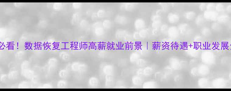 图片 🔥转行必看！数据恢复工程师高薪就业前景｜薪资待遇+职业发展全攻略1