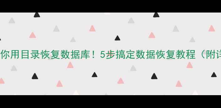 图片 🔧手把手教你用目录恢复数据库！5步搞定数据恢复教程（附详细操作）2
