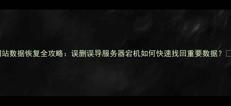 图片 🔧网站数据恢复全攻略：误删误导服务器宕机如何快速找回重要数据？💻✅1