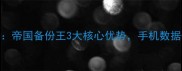 电脑文件恢复神器帝国备份王3大核心优势手机数据恢复效率提升300