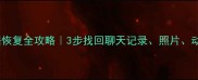 微信情侣空间数据恢复全攻略3步找回聊天记录照片动态附工具推荐