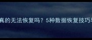 初始化数据真的无法恢复吗5种数据恢复技巧与操作指南