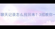 紧急退群后聊天记录怎么找回来3招教你一键恢复