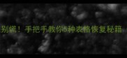表格数据丢失别慌手把手教你5种表格恢复秘籍附免费工具