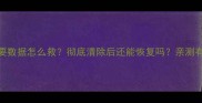 手机误删重要数据怎么救彻底清除后还能恢复吗亲测有效的5种方法