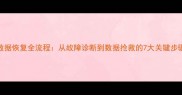数据恢复全流程从故障诊断到数据抢救的7大关键步骤