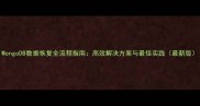 MongoDB数据恢复全流程指南高效解决方案与最佳实践最新版