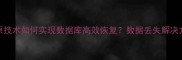 SQL还原技术如何实现数据库高效恢复数据丢失解决方案全
