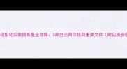 手机初始化后数据恢复全攻略3种方法帮你找回重要文件附实操步骤