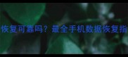 安卓手机数据恢复可靠吗最全手机数据恢复指南与避坑技巧