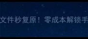 免费数据恢复教程手机电脑文件秒复原零成本解锁手机电脑硬盘数据附详细步骤