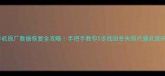 君越手机原厂数据恢复全攻略手把手教你5步找回丢失照片通讯录APP数据