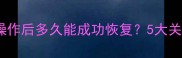 数据恢复有效期复写操作后多久能成功恢复5大关键因素影响恢复成功率