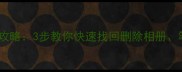 轻颜数据恢复全攻略3步教你快速找回删除相册笔记和缓存文件