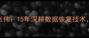 互盾数据恢复创始人张伟15年深耕数据恢复技术引领行业创新与突破