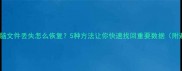 手机电脑文件丢失怎么恢复5种方法让你快速找回重要数据附避坑指南