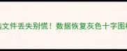 手机电脑文件丢失别慌数据恢复灰色十字图标背后的秘密