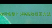微信删除动态后如何恢复5种高效找回方法附图文教程