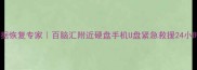 长春数据恢复专家百脑汇附近硬盘手机U盘紧急救援24小时在线