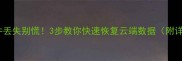 云空间文件丢失别慌3步教你快速恢复云端数据附详细教程