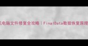 手机电脑文件修复全攻略FinalData数据恢复原理大