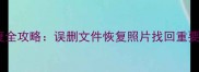 三星平板电脑数据恢复全攻略误删文件恢复照片找回重要资料附免费教程