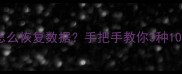 删除收藏内容怎么恢复数据手把手教你3种100可操作方法