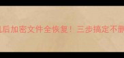 手机刷机后加密文件全恢复三步搞定不删数据