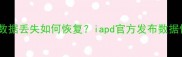 移动硬盘数据丢失如何恢复iapd官方发布数据恢复方案