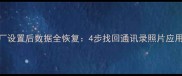 vivo手机恢复出厂设置后数据全恢复4步找回通讯录照片应用附备份方案